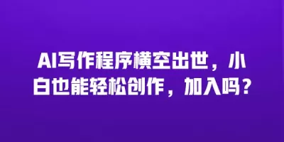 AI写作程序横空出世，小白也能轻松创作，加入吗？