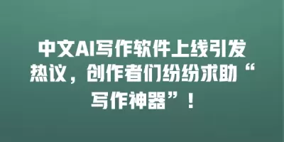 中文AI写作软件上线引发热议，创作者们纷纷求助“写作神器”！