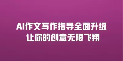 AI作文写作指导全面升级 让你的创意无限飞翔