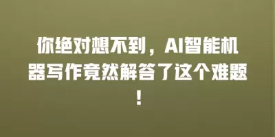 你绝对想不到，AI智能机器写作竟然解答了这个难题！