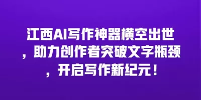 江西AI写作神器横空出世，助力创作者突破文字瓶颈，开启写作新纪元！