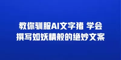 教你驯服AI文字猪 学会撰写如妖精般的绝妙文案