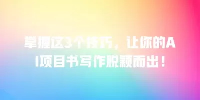 掌握这3个技巧，让你的AI项目书写作脱颖而出！