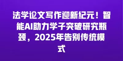 法学论文写作迎新纪元！智能AI助力学子突破研究瓶颈，2025年告别传统模式