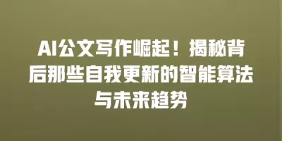 AI公文写作崛起！揭秘背后那些自我更新的智能算法与未来趋势