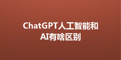 ChatGPT人工智能和AI有啥区别