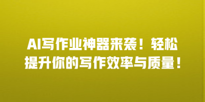 AI写作业神器来袭！轻松提升你的写作效率与质量！
