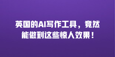 英国的AI写作工具，竟然能做到这些惊人效果！