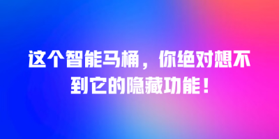 这个智能马桶，你绝对想不到它的隐藏功能！