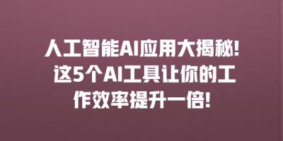 人工智能AI应用大揭秘! 这5个AI工具让你的工作效率提升一倍!