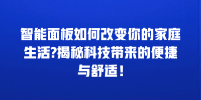智能面板如何改变你的家庭生活?揭秘科技带来的便捷与舒适！