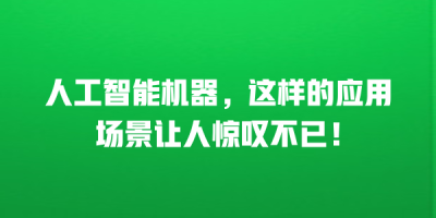 人工智能机器，这样的应用场景让人惊叹不已！
