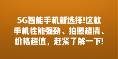5G智能手机新选择!这款手机性能强劲、拍照超清、价格超值，赶紧了解一下!