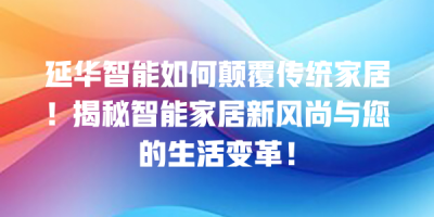 延华智能如何颠覆传统家居！揭秘智能家居新风尚与您的生活变革！