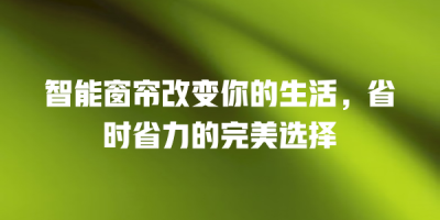智能窗帘改变你的生活，省时省力的完美选择