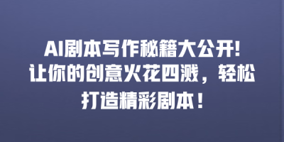 AI剧本写作秘籍大公开!让你的创意火花四溅，轻松打造精彩剧本！