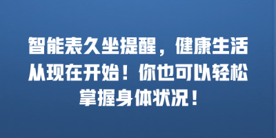 智能表久坐提醒，健康生活从现在开始！你也可以轻松掌握身体状况！