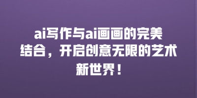 ai写作与ai画画的完美结合，开启创意无限的艺术新世界！