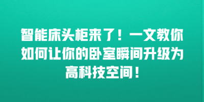 智能床头柜来了！一文教你如何让你的卧室瞬间升级为高科技空间！