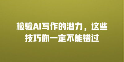 检验AI写作的潜力，这些技巧你一定不能错过