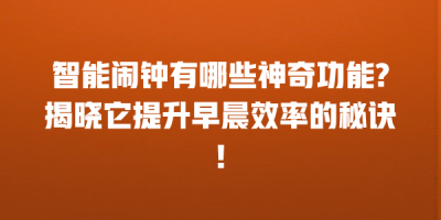 智能闹钟有哪些神奇功能?揭晓它提升早晨效率的秘诀!