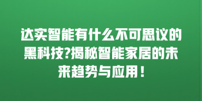 达实智能有什么不可思议的黑科技?揭秘智能家居的未来趋势与应用！