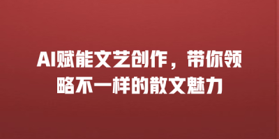 AI赋能文艺创作，带你领略不一样的散文魅力