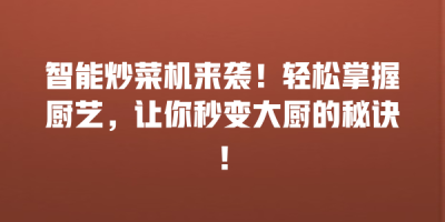 智能炒菜机来袭！轻松掌握厨艺，让你秒变大厨的秘诀！