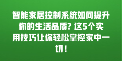 智能家居控制系统如何提升你的生活品质? 这5个实用技巧让你轻松掌控家中一切！