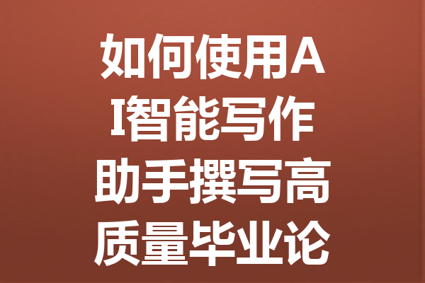 如何使用 AI 智能写作助手撰写高质量毕业论文,提升效率不被查重 如何使用 AI 智能写作助手撰写高质量毕业论文,提升效率不被查重