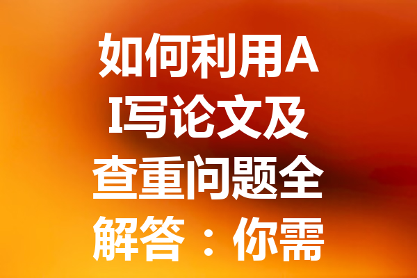 如何利用 AI 写论文及查重问题全解答:你需要知道的一切技巧与注意事项 如何利用 AI 写论文及查重问题全解答:你需要知道的一切技巧与注意事项