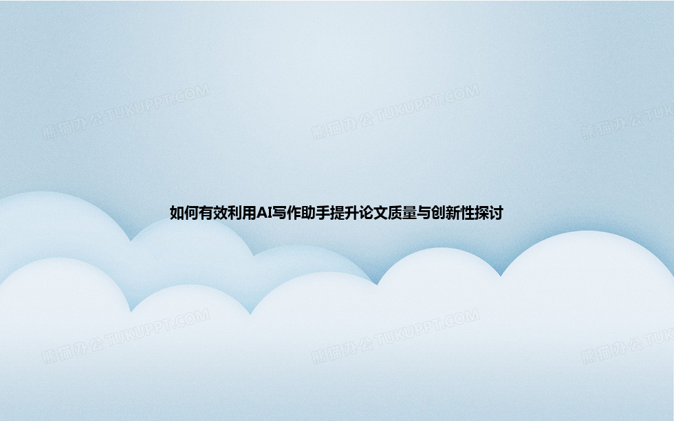 如何有效利用 AI 写作助手提升论文质量与创新性探讨 如何有效利用 AI 写作助手提升论文质量与创新性探讨