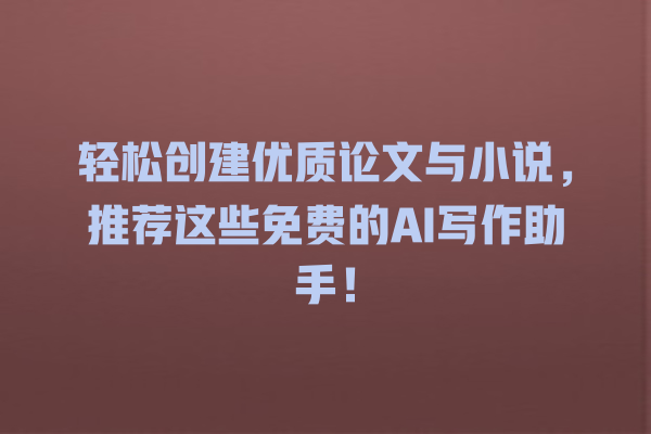 轻松创建优质论文与小说,推荐这些免费的 AI 写作助手! 轻松创建优质论文与小说,推荐这些免费的 AI 写作助手!