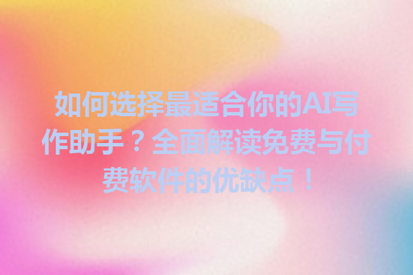 如何选择最适合你的 AI 写作助手?全面解读免费与付费软件的优缺点! 如何选择最适合你的 AI 写作助手?全面解读免费与付费软件的优缺点!