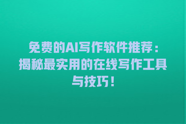 免费的 AI 写作软件推荐:揭秘最实用的在线写作工具与技巧! 免费的 AI 写作软件推荐:揭秘最实用的在线写作工具与技巧!