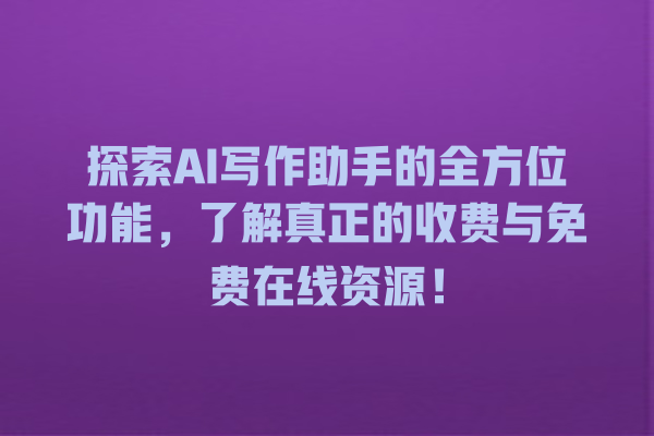 探索 AI 写作助手的全方位功能,了解真正的收费与免费在线资源! 探索 AI 写作助手的全方位功能,了解真正的收费与免费在线资源!