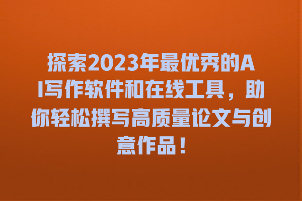 探索 2023 年最优秀的 AI 写作软件和在线工具,助你轻松撰写高质量论文与创意作品! 探索 2023 年最优秀的 AI 写作软件和在线工具,助你轻松撰写高质量论文与创意作品!