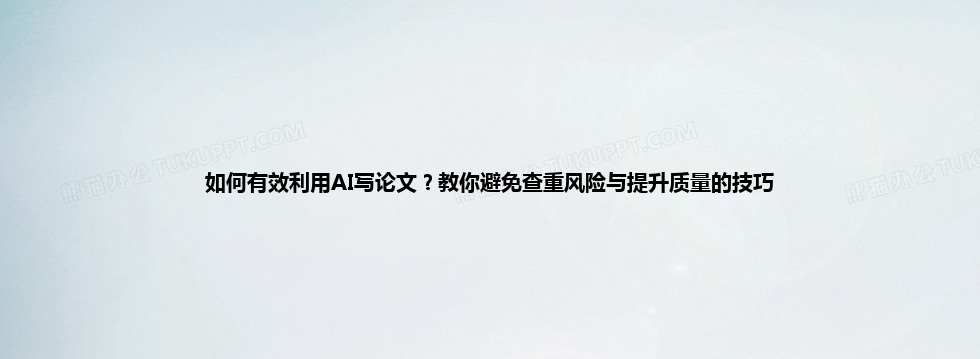 如何有效利用 AI 写论文?教你避免查重风险与提升质量的技巧 如何有效利用 AI 写论文?教你避免查重风险与提升质量的技巧