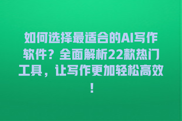 如何选择最适合的 AI 写作软件?全面解析 22 款热门工具,让写作更加轻松高效! 如何选择最适合的 AI 写作软件?全面解析 22 款热门工具,让写作更加轻松高效!