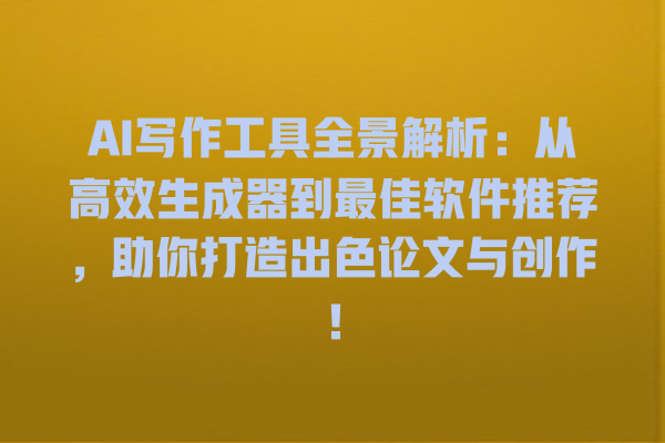 AI 写作工具全景解析:从高效生成器到最佳软件推荐,助你打造出色论文与创作! AI 写作工具全景解析:从高效生成器到最佳软件推荐,助你打造出色论文与创作!