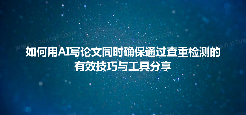 如何用 AI 写论文同时确保通过查重检测的有效技巧与工具分享 如何用 AI 写论文同时确保通过查重检测的有效技巧与工具分享