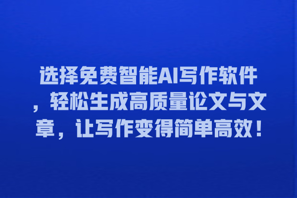 选择免费智能 AI 写作软件,轻松生成高质量论文与文章,让写作变得简单高效! 选择免费智能 AI 写作软件,轻松生成高质量论文与文章,让写作变得简单高效!