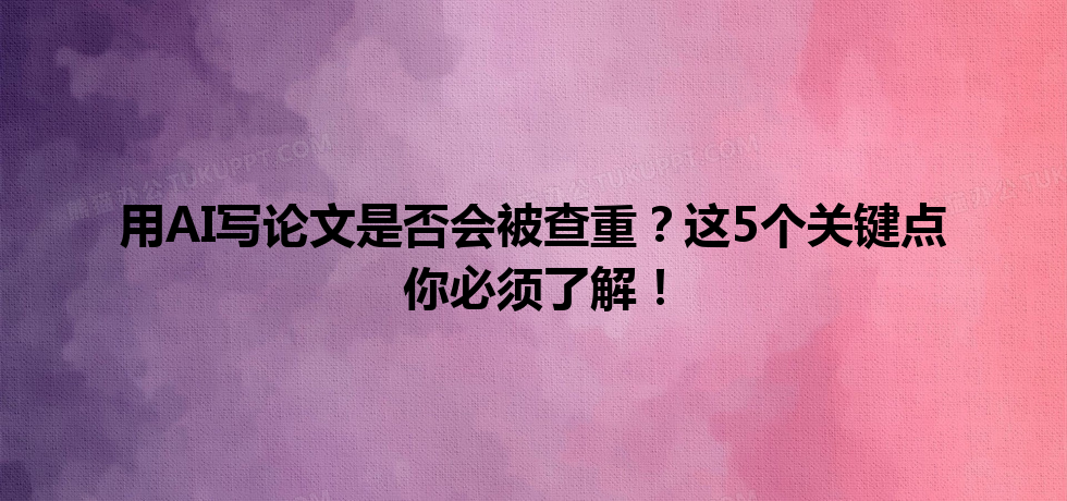 用 AI 写论文是否会被查重?这 5 个关键点你必须了解! 用 AI 写论文是否会被查重?这 5 个关键点你必须了解!
