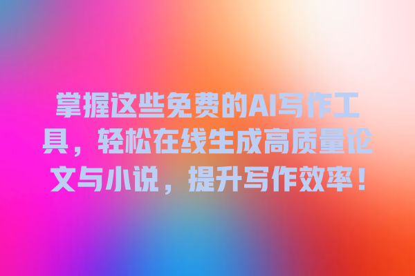 掌握这些免费的 AI 写作工具,轻松在线生成高质量论文与小说,提升写作效率! 掌握这些免费的 AI 写作工具,轻松在线生成高质量论文与小说,提升写作效率!
