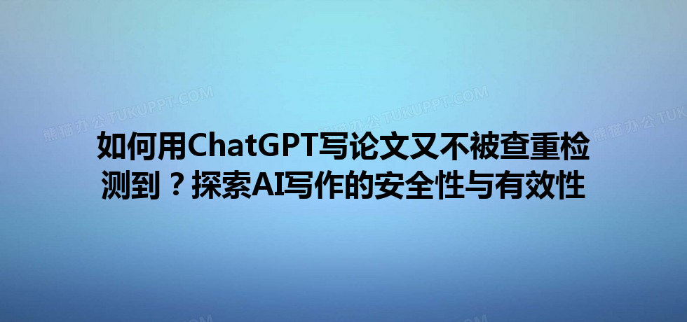如何用 ChatGPT 写论文又不被查重检测到?探索 AI 写作的安全性与有效性 如何用 ChatGPT 写论文又不被查重检测到?探索 AI 写作的安全性与有效性