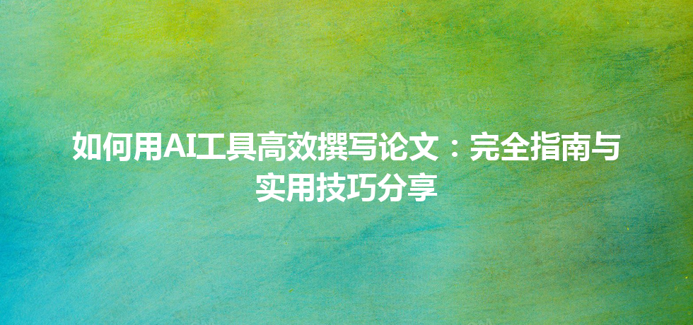 如何用 AI 工具高效撰写论文：完全指南与实用技巧分享
