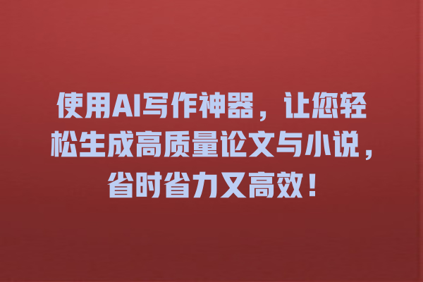 使用 AI 写作神器,让您轻松生成高质量论文与小说,省时省力又高效! 使用 AI 写作神器,让您轻松生成高质量论文与小说,省时省力又高效!