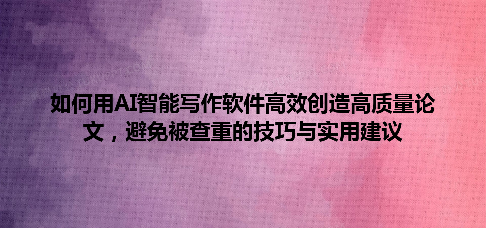 如何用 AI 智能写作软件高效创造高质量论文，避免被查重的技巧与实用建议