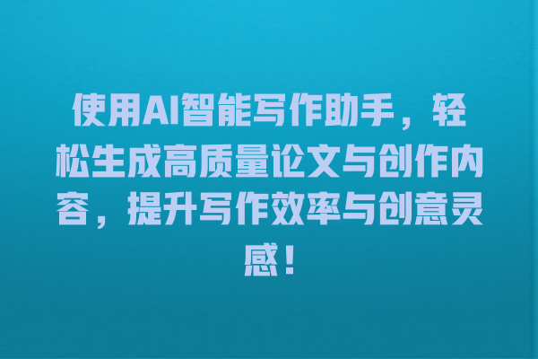 使用 AI 智能写作助手,轻松生成高质量论文与创作内容,提升写作效率与创意灵感! 使用 AI 智能写作助手,轻松生成高质量论文与创作内容,提升写作效率与创意灵感!