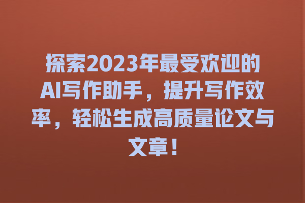 探索 2023 年最受欢迎的 AI 写作助手,提升写作效率,轻松生成高质量论文与文章! 探索 2023 年最受欢迎的 AI 写作助手,提升写作效率,轻松生成高质量论文与文章!